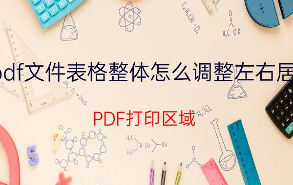 pdf文件表格整体怎么调整左右居中 PDF打印区域？